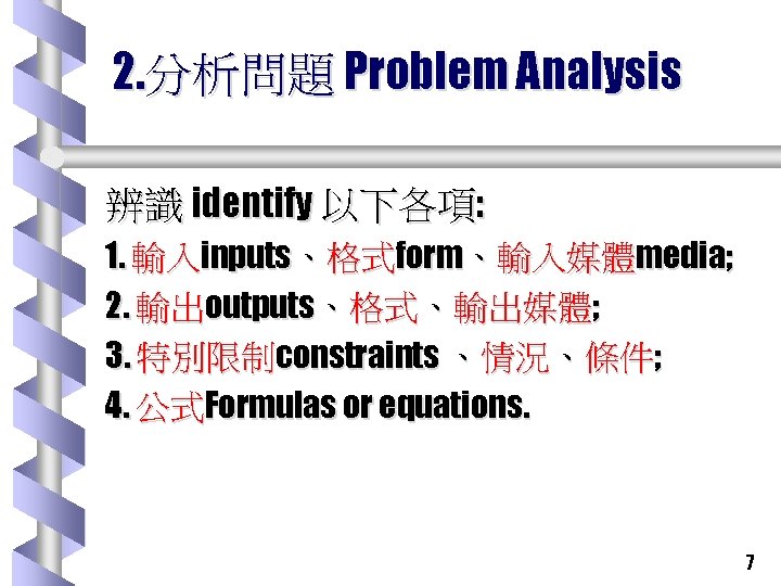 2. 分析問題 Problem Analysis 辨識 identify 以下各項: 1. 輸入inputs、格式form、輸入媒體media; 2. 輸出outputs、格式、輸出媒體; 3. 特別限制constraints 、情況、條件;