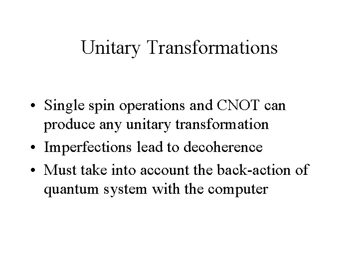 Unitary Transformations • Single spin operations and CNOT can produce any unitary transformation •