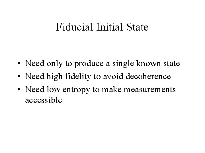 Fiducial Initial State • Need only to produce a single known state • Need