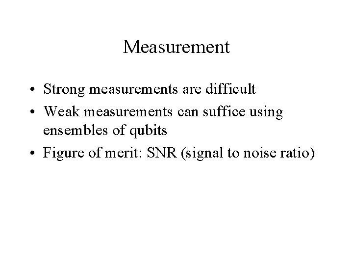 Measurement • Strong measurements are difficult • Weak measurements can suffice using ensembles of