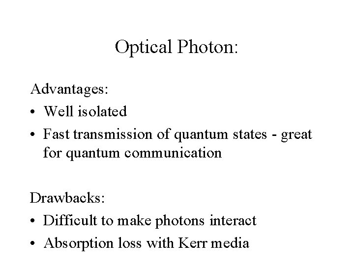Optical Photon: Advantages: • Well isolated • Fast transmission of quantum states - great