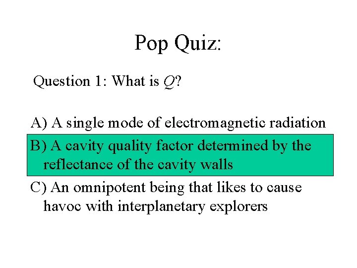 Pop Quiz: Question 1: What is Q? A) A single mode of electromagnetic radiation