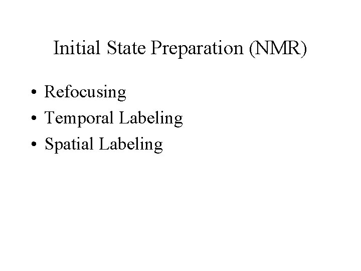 Initial State Preparation (NMR) • Refocusing • Temporal Labeling • Spatial Labeling 