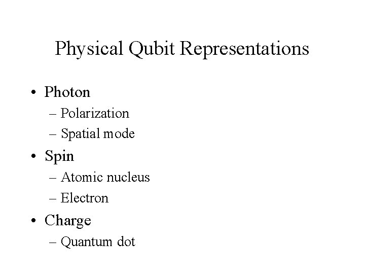 Physical Qubit Representations • Photon – Polarization – Spatial mode • Spin – Atomic