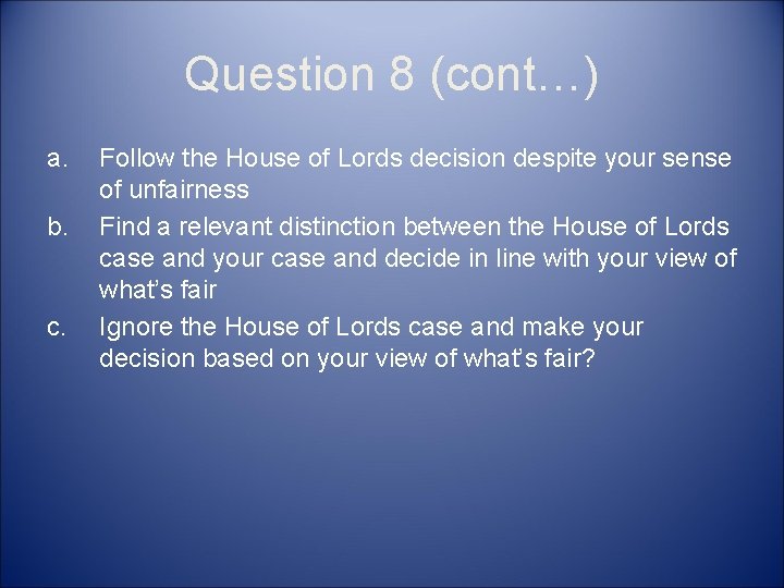 Question 8 (cont…) a. b. c. Follow the House of Lords decision despite your