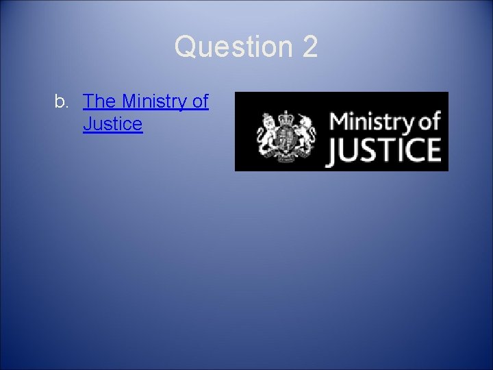 Question 2 b. The Ministry of Justice 