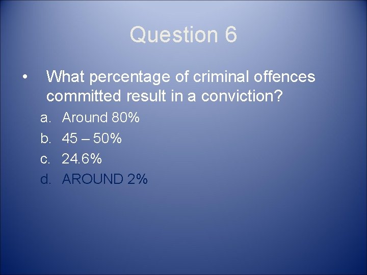 Question 6 • What percentage of criminal offences committed result in a conviction? a.