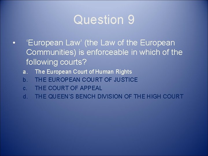 Question 9 • ‘European Law’ (the Law of the European Communities) is enforceable in