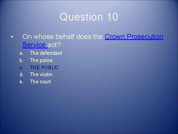 Question 10 • On whose behalf does the Crown Prosecution Service act? a. b.