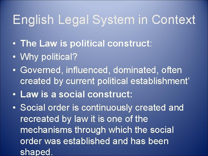 English Legal System in Context • The Law is political construct: • Why political?