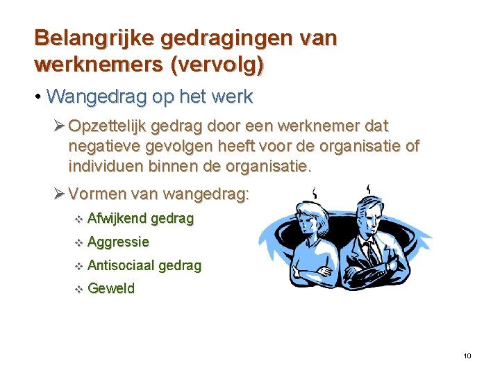 Belangrijke gedragingen van werknemers (vervolg) • Wangedrag op het werk Ø Opzettelijk gedrag door