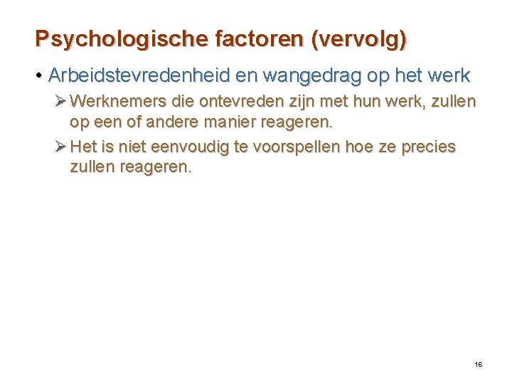 Psychologische factoren (vervolg) • Arbeidstevredenheid en wangedrag op het werk Ø Werknemers die ontevreden