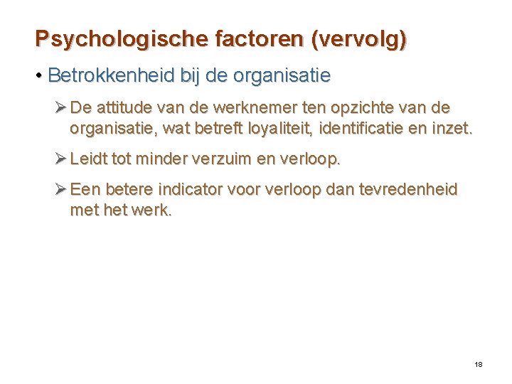 Psychologische factoren (vervolg) • Betrokkenheid bij de organisatie Ø De attitude van de werknemer