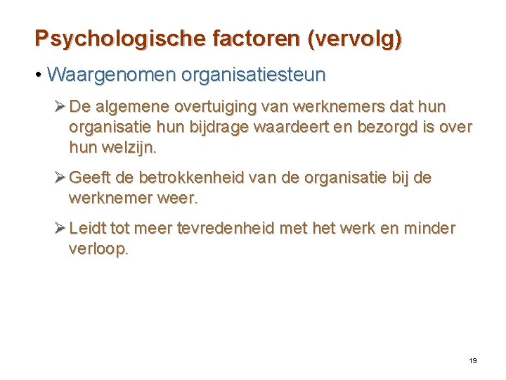 Psychologische factoren (vervolg) • Waargenomen organisatiesteun Ø De algemene overtuiging van werknemers dat hun