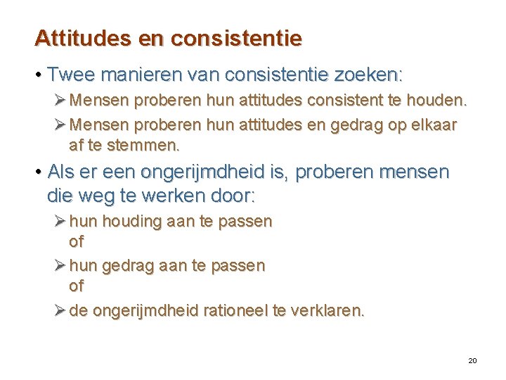 Attitudes en consistentie • Twee manieren van consistentie zoeken: Ø Mensen proberen hun attitudes