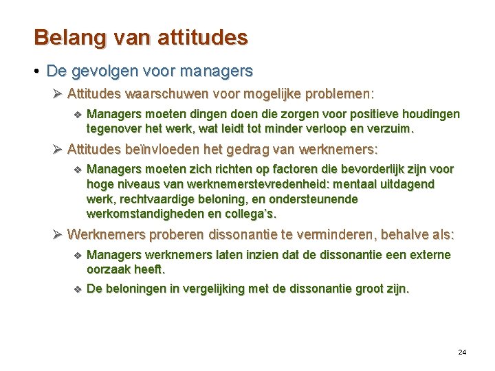 Belang van attitudes • De gevolgen voor managers Ø Attitudes waarschuwen voor mogelijke problemen: