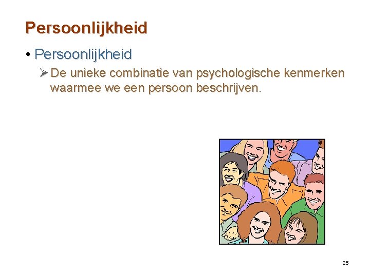 Persoonlijkheid • Persoonlijkheid Ø De unieke combinatie van psychologische kenmerken waarmee we een persoon