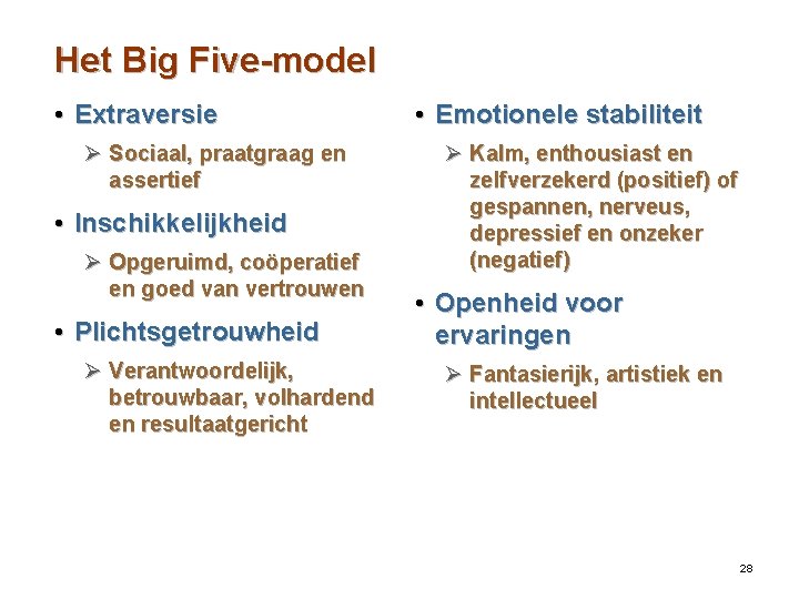 Het Big Five-model • Extraversie Ø Sociaal, praatgraag en assertief • Inschikkelijkheid Ø Opgeruimd,