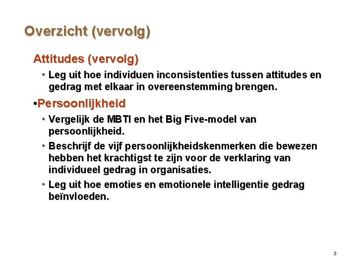 Overzicht (vervolg) Attitudes (vervolg) • Leg uit hoe individuen inconsistenties tussen attitudes en gedrag