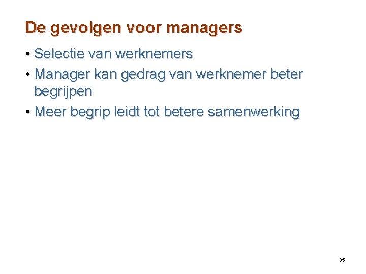 De gevolgen voor managers • Selectie van werknemers • Manager kan gedrag van werknemer