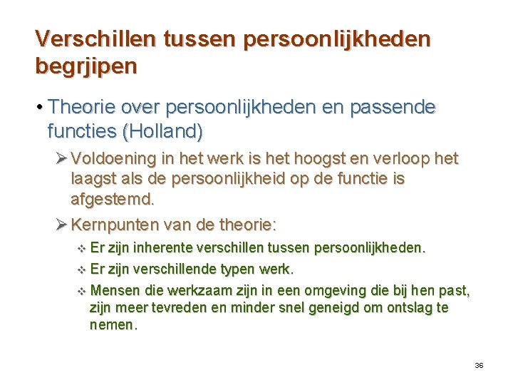 Verschillen tussen persoonlijkheden begrjipen • Theorie over persoonlijkheden en passende functies (Holland) Ø Voldoening