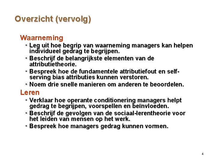 Overzicht (vervolg) Waarneming • Leg uit hoe begrip van waarneming managers kan helpen individueel