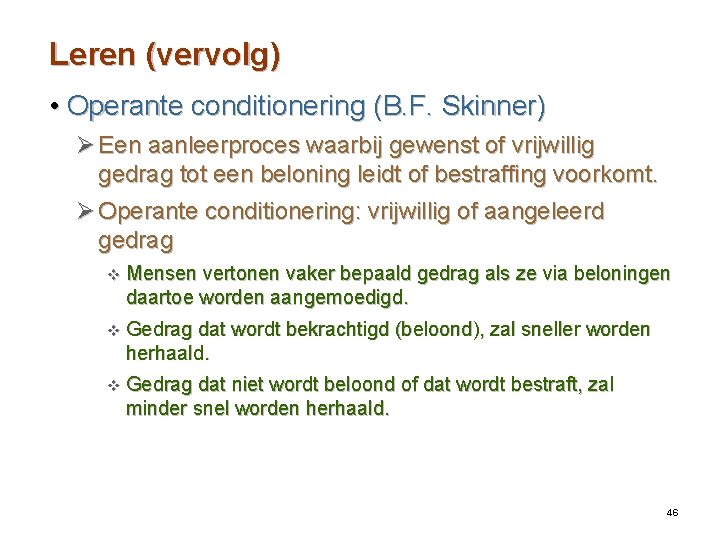 Leren (vervolg) • Operante conditionering (B. F. Skinner) Ø Een aanleerproces waarbij gewenst of