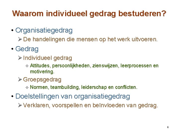 Waarom individueel gedrag bestuderen? • Organisatiegedrag Ø De handelingen die mensen op het werk