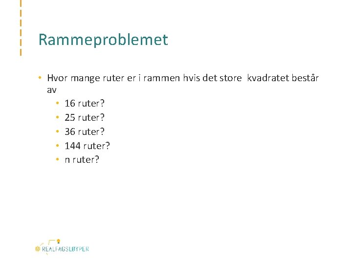 Rammeproblemet • Hvor mange ruter er i rammen hvis det store kvadratet består av