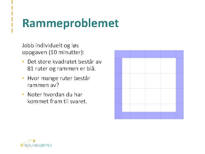 Rammeproblemet Jobb individuelt og løs oppgaven (10 minutter): • Det store kvadratet består av