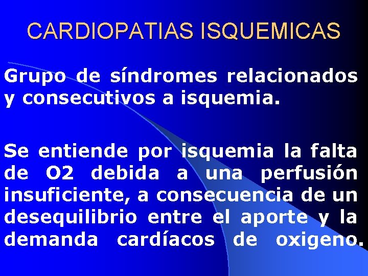 CARDIOPATIAS ISQUEMICAS Grupo de síndromes relacionados y consecutivos a isquemia. Se entiende por isquemia