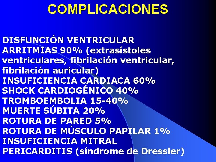 COMPLICACIONES DISFUNCIÓN VENTRICULAR ARRITMIAS 90% (extrasístoles ventriculares, fibrilación ventricular, fibrilación auricular) INSUFICIENCIA CARDIACA 60%