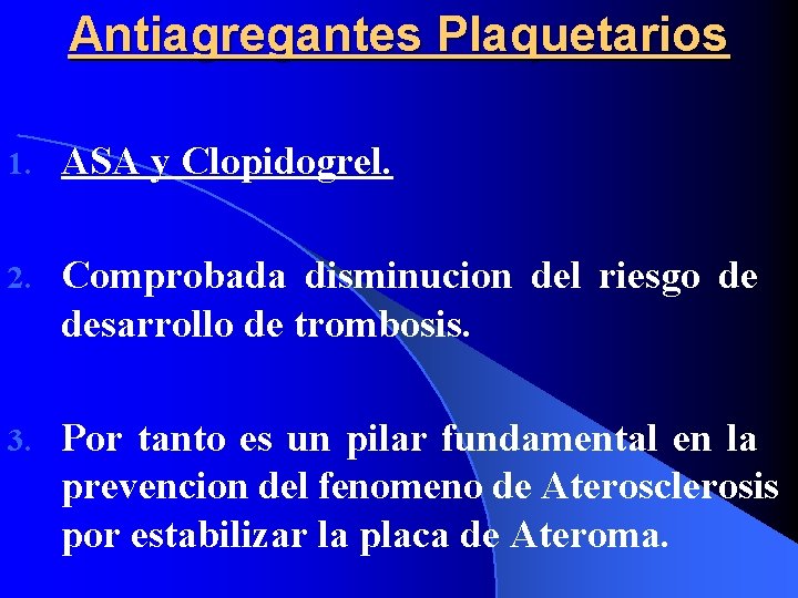 Antiagregantes Plaquetarios 1. ASA y Clopidogrel. 2. Comprobada disminucion del riesgo de desarrollo de