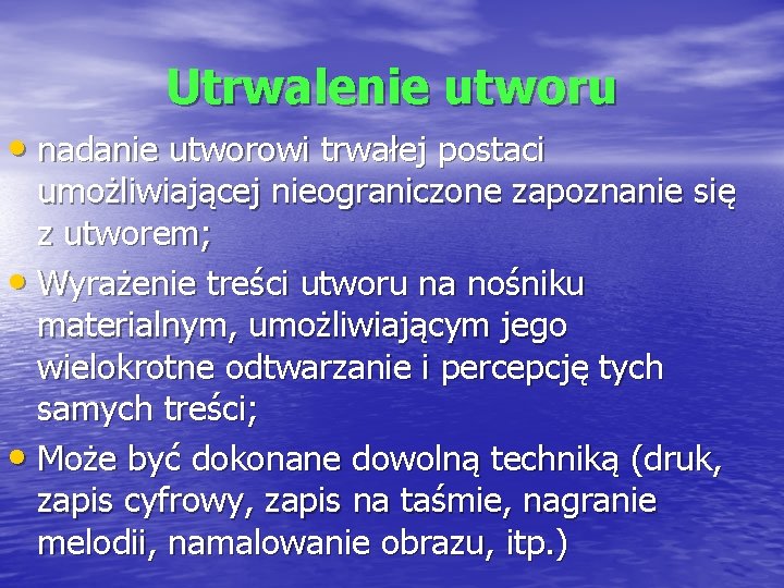 Utrwalenie utworu • nadanie utworowi trwałej postaci umożliwiającej nieograniczone zapoznanie się z utworem; •