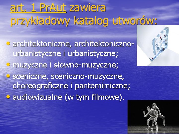 art. 1 Pr. Aut zawiera przykładowy katalog utworów: • architektoniczne, architektonicznourbanistyczne i urbanistyczne; •