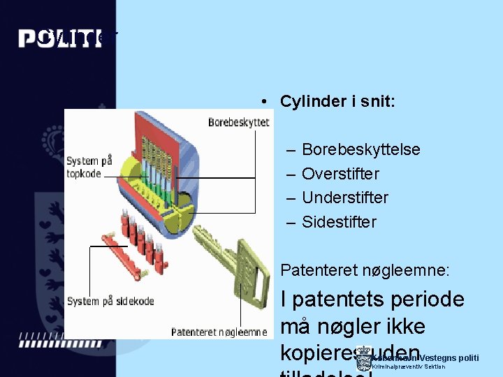 Cylinder • Cylinder i snit: – – Borebeskyttelse Overstifter Understifter Sidestifter • Patenteret nøgleemne: