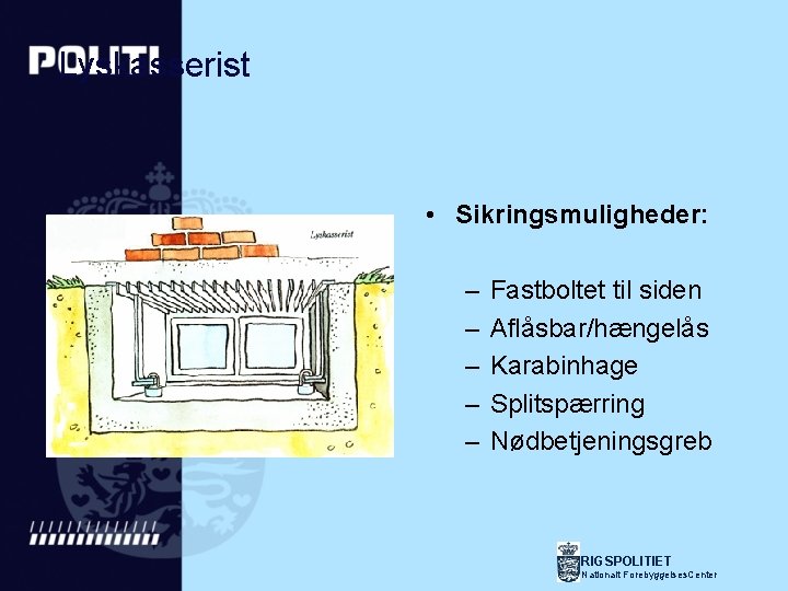 Lyskasserist • Sikringsmuligheder: – – – Fastboltet til siden Aflåsbar/hængelås Karabinhage Splitspærring Nødbetjeningsgreb RIGSPOLITIET