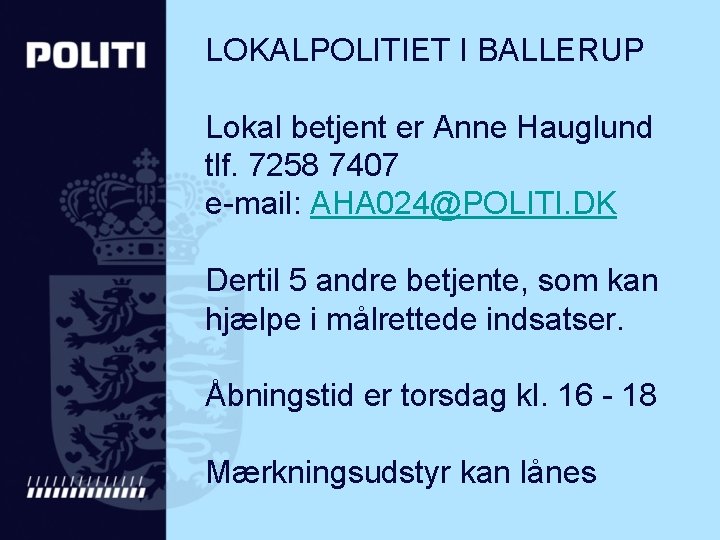 LOKALPOLITIET I BALLERUP Lokal betjent er Anne Hauglund tlf. 7258 7407 e-mail: AHA 024@POLITI.