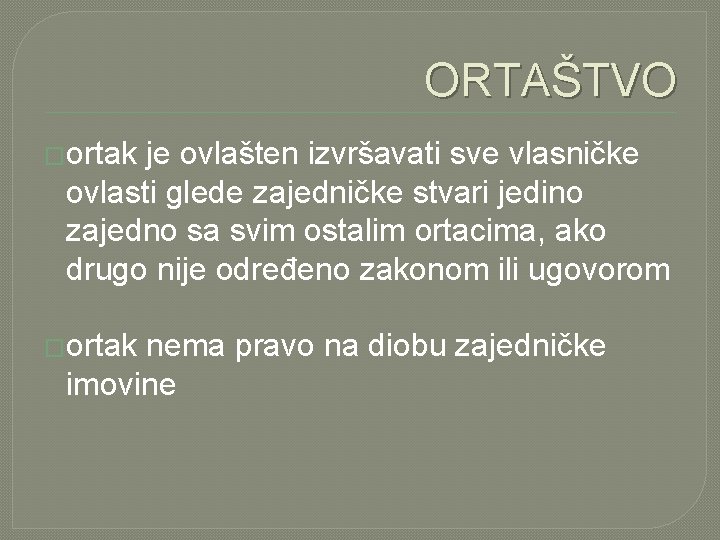 ORTAŠTVO �ortak je ovlašten izvršavati sve vlasničke ovlasti glede zajedničke stvari jedino zajedno sa