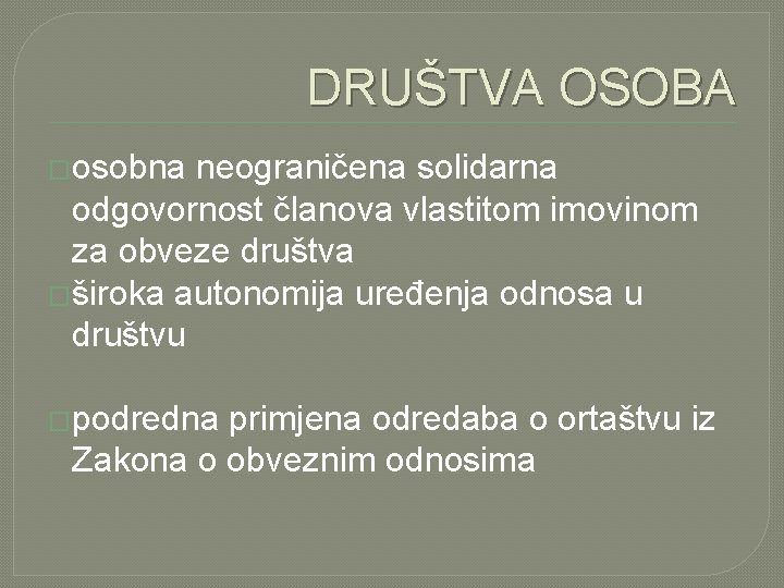 DRUŠTVA OSOBA �osobna neograničena solidarna odgovornost članova vlastitom imovinom za obveze društva �široka autonomija