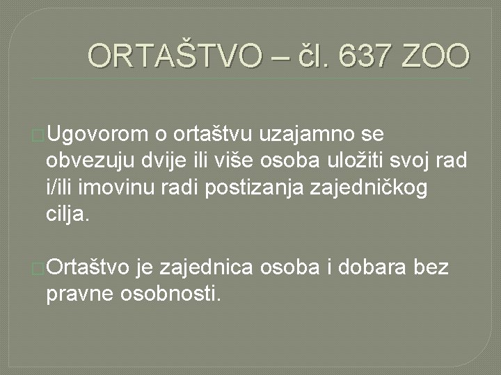 ORTAŠTVO – čl. 637 ZOO �Ugovorom o ortaštvu uzajamno se obvezuju dvije ili više