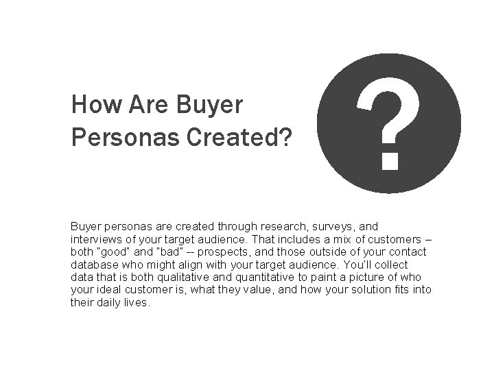 How Are Buyer Personas Created? ? Buyer personas are created through research, surveys, and