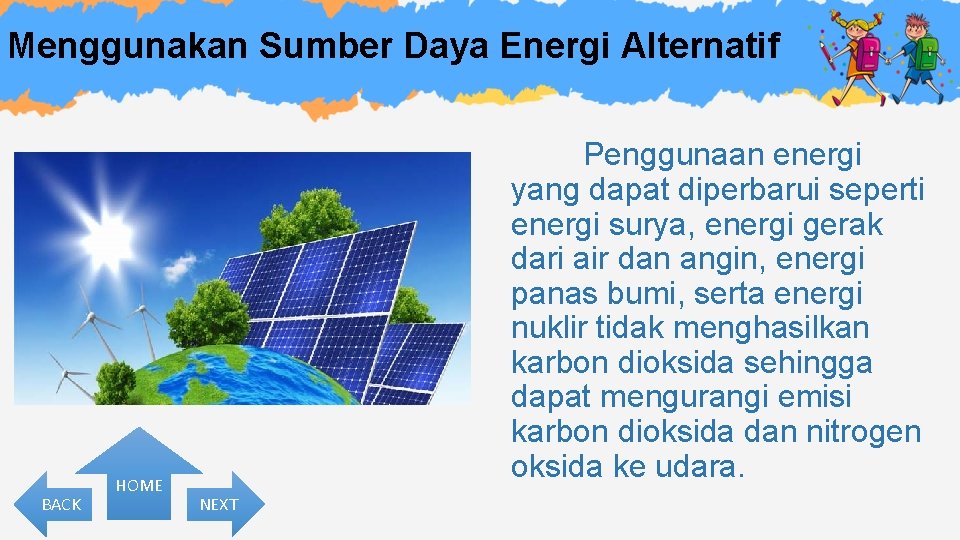 Menggunakan Sumber Daya Energi Alternatif BACK HOME Penggunaan energi yang dapat diperbarui seperti energi