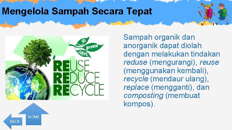 Mengelola Sampah Secara Tepat Sampah organik dan anorganik dapat diolah dengan melakukan tindakan reduse