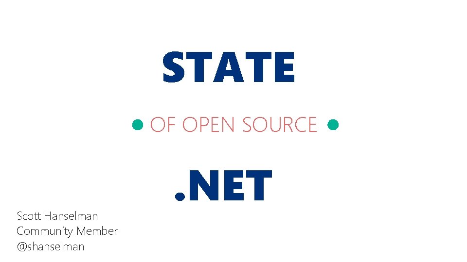 STATE OF OPEN SOURCE Scott Hanselman Community Member @shanselman . NET 