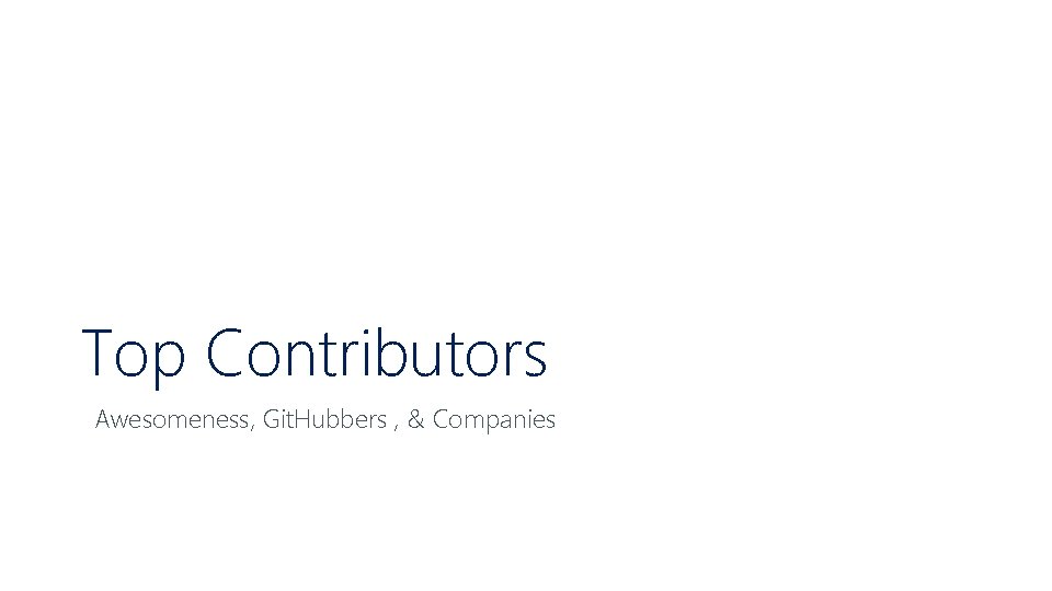 Top Contributors Awesomeness, Git. Hubbers , & Companies 