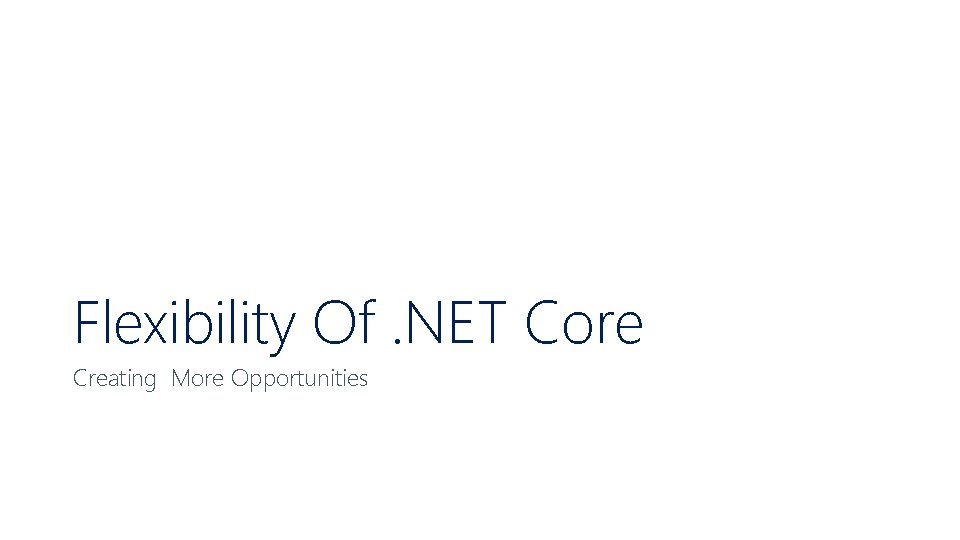 Flexibility Of. NET Core Creating More Opportunities 