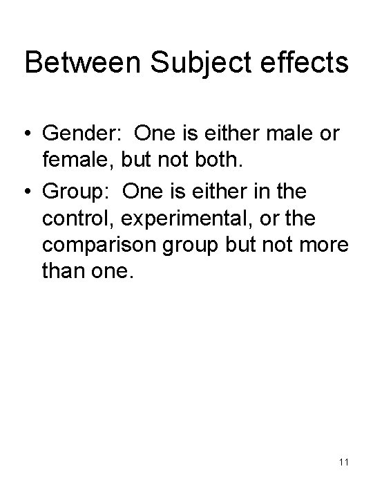 Between Subject effects • Gender: One is either male or female, but not both.