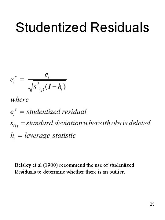 Studentized Residuals Belsley et al (1980) recommend the use of studentized Residuals to determine