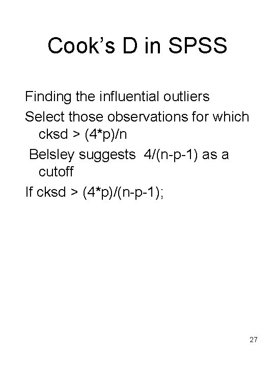 Cook’s D in SPSS Finding the influential outliers Select those observations for which cksd